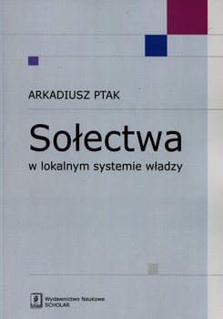 Sołectwa w lokalnym systemie władzy - Ptak Arkadiusz