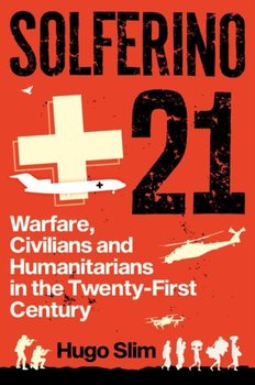Solferino 21: Warfare, Civilians and Humanitarians in the Twenty-First Century - Hugo Slim
