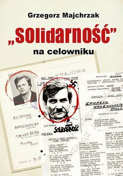 Solidarność na celowniku - Majchrzak Grzegorz