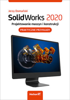 SolidWorks 2020. Projektowanie maszyn i konstrukcji. Praktyczne przykłady - Domański Jerzy