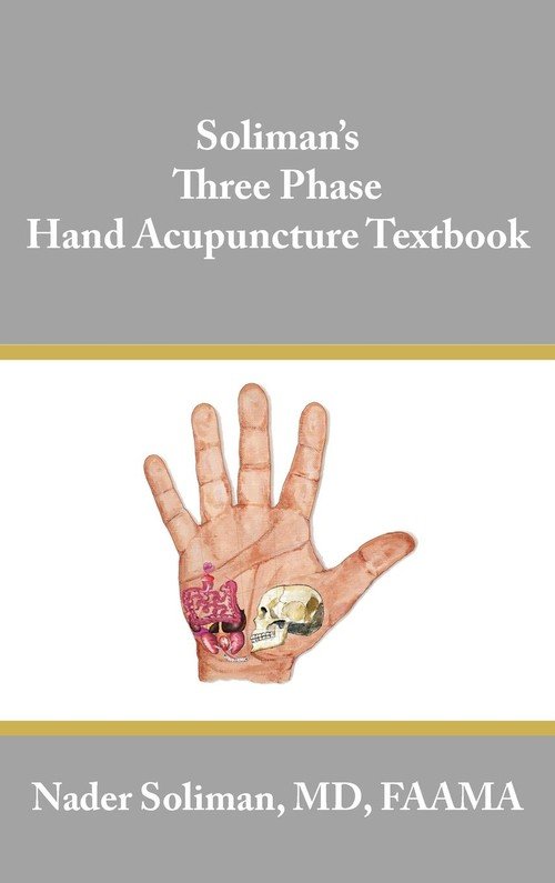 Soliman's Three Phase Hand Acupuncture Textbook - Soliman Nader ...