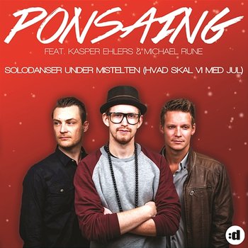 Solodanser Under Mistelten (Hvad Skal Vi Med Jul) - Ponsaing feat. Kasper Ehlers & Michael Rune