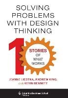 Solving Problems with Design Thinking - Liedtka Jeanne, King Andrew, Bennett Kevin