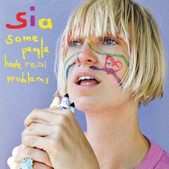 Some People Have Real Problems - Sia