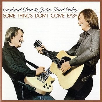 Some Things Don't Come Easy - England Dan & John Ford Coley
