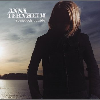 Somebody Outside - Anna Ternheim