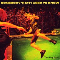 Somebody That I Used to Know Three Days Grace