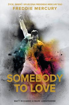 Somebody to Love. Życie, śmierć i spuścizna Freddiego Mercury’ego - Richards Matt, Langthorne Mark