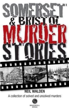 Somerset & Bristol Murder Stories - Walden Neil