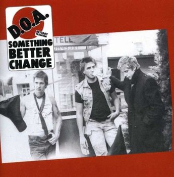 Something Better Change - D.O.A.