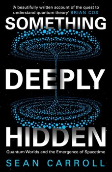Something Deeply Hidden: Quantum Worlds and the Emergence of Spacetime - Carroll Sean