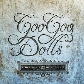 Something for the Rest of Us - Goo Goo Dolls