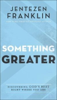 Something Greater - Discovering God`s Best Right Where You Are - Jentezen Franklin