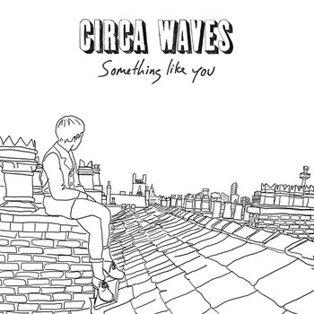 Something Like You - Circa Waves