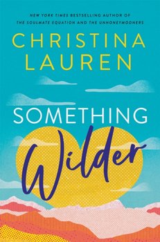 Something Wilder: a swoonworthy, feel-good romantic comedy from the bestselling author of The Unhone - Lauren Christina
