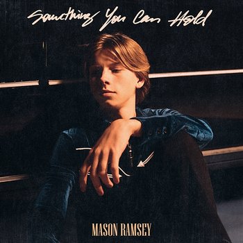 Something You Can Hold - Mason Ramsey