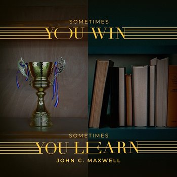 Sometimes You Win, Sometimes You Learn - John C. Maxwell feat. Ryan Larkins