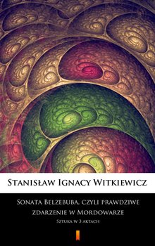 Sonata Belzebuba, czyli prawdziwe zdarzenie w Mordowarze - Witkiewicz Stanisław Ignacy