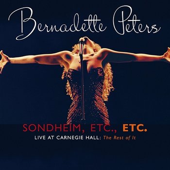 Sondheim, Etc., Etc. Bernadette Peters Live At Carnegie Hall (The Rest Of It) - Bernadette Peters