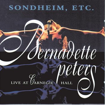 Sondheim, Etc.: Live At Carnegie Hall - Bernadette Peters