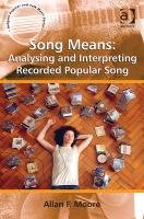 Song Means: Analysing and Interpreting Recorded Popular Song - Moore Professor Allan F., Moore Allan F.