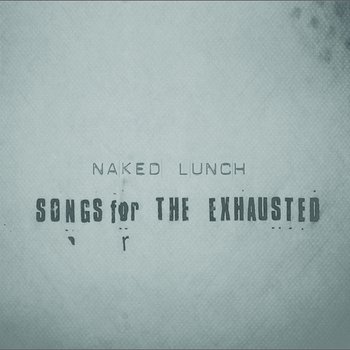 Songs For The Exhausted - Naked Lunch