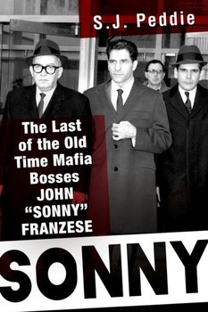 Sonny: The Last of the Old Time Mafia Bosses, John Sonny Franzese - S.J. Peddie