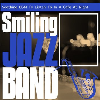 Soothing Bgm to Listen to in a Cafe at Night - Smiling Jazz Band