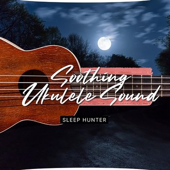 Soothing Ukulele Sound - Sleep Hunter, Sleep Music Playlist, Sleeping Music