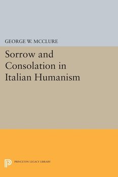 Sorrow and Consolation in Italian Humanism - Mcclure George W.