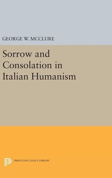 Sorrow and Consolation in Italian Humanism - Mcclure George W.
