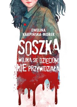 Soszka. Wojna się dzieciom nie przywidziała - Karpińska-Morek Ewelina