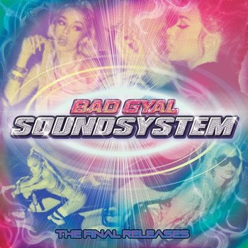 Sound System: The Final Releases - Bad Gyal