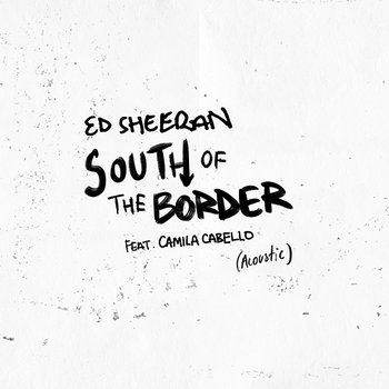 South of the Border - Ed Sheeran feat. Camila Cabello