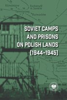 Soviet Camps and Prisons on Polish Lands (1944-1945) Iwaneczko Dariusz