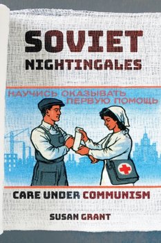 Soviet Nightingales: Care under Communism - Susan Grant
