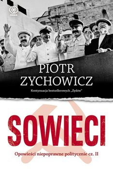 Sowieci. Opowieści niepoprawne politycznie. Część 2 - Zychowicz Piotr