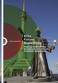 Sowietstany. Podróż po Turkmenistanie, Kazachstanie, Tadżykistanie, Kirgistanie i Uzbekistanie - Fatland Erika
