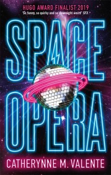 Space Opera: HUGO AWARD FINALIST FOR BEST NOVEL 2019 - Valente Catherynne M.