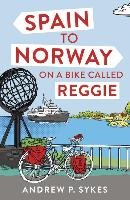 Spain to Norway on a Bike Called Reggie - Sykes Andrew P.