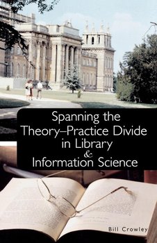 Spanning the Theory-Practice Divide in Library and Information Science - Crowley Bill