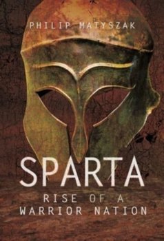 Sparta. Rise of a Warrior Nation - Matyszak, Philip