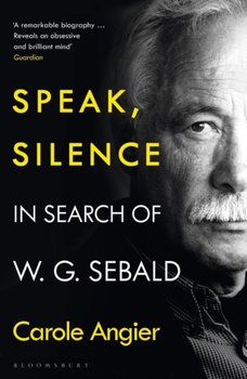 Speak, Silence: In Search of W. G. Sebald - Carole Angier