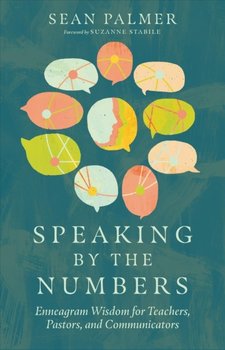 Speaking by the Numbers: Enneagram Wisdom for Teachers, Pastors, and Communicators - Sean Palmer