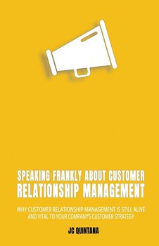 Speaking Frankly About Customer Relationship Management - J.C. Quintana