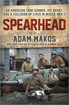 Spearhead: An American Tank Gunner, His Enemy, and a Collision of Lives in World War II - Makos Adam