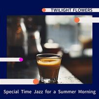 Special Time Jazz for a Summer Morning Twilight Flowers