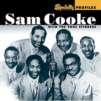 Specialty Profiles: Sam Cooke With The Soul Stirrers - Sam Cooke feat. The Soul Stirrers