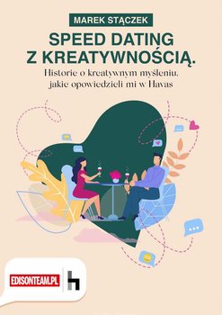 Speed dating z kreatywnością. Historie o kreatywnym myśleniu, jakie opowiedzieli mi w Havas - Stączek Marek