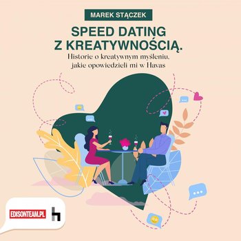 Speed dating z kreatywnością. Historie o kreatywnym myśleniu, jakie opowiedzieli mi w Havas - Stączek Marek